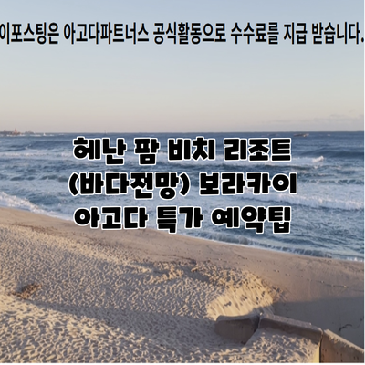 헤난 팜 비치 리조트 (바다전망) 보라카이 아고다 특가 예약팁